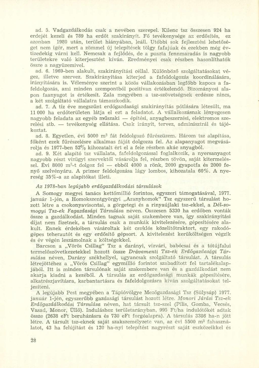 ad. 5. Vadgazdálkodás csak a nevében szerepel. Kilenc tsz összesen 924 ha erdejét kezeli és 789 ha erdőt szakirányít. Fő tevékenysége az erdősítés, ez azonban 1980 után, terület hiányában, leáll.