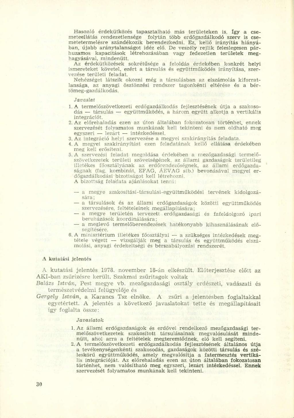 Hasonló érdekütközés tapasztalható más területeken is. így a csemeteellátás rendezetlensége folytán több erdőgazdálkodó szerv is csemetetermelésre szándékozik berendezkedni.