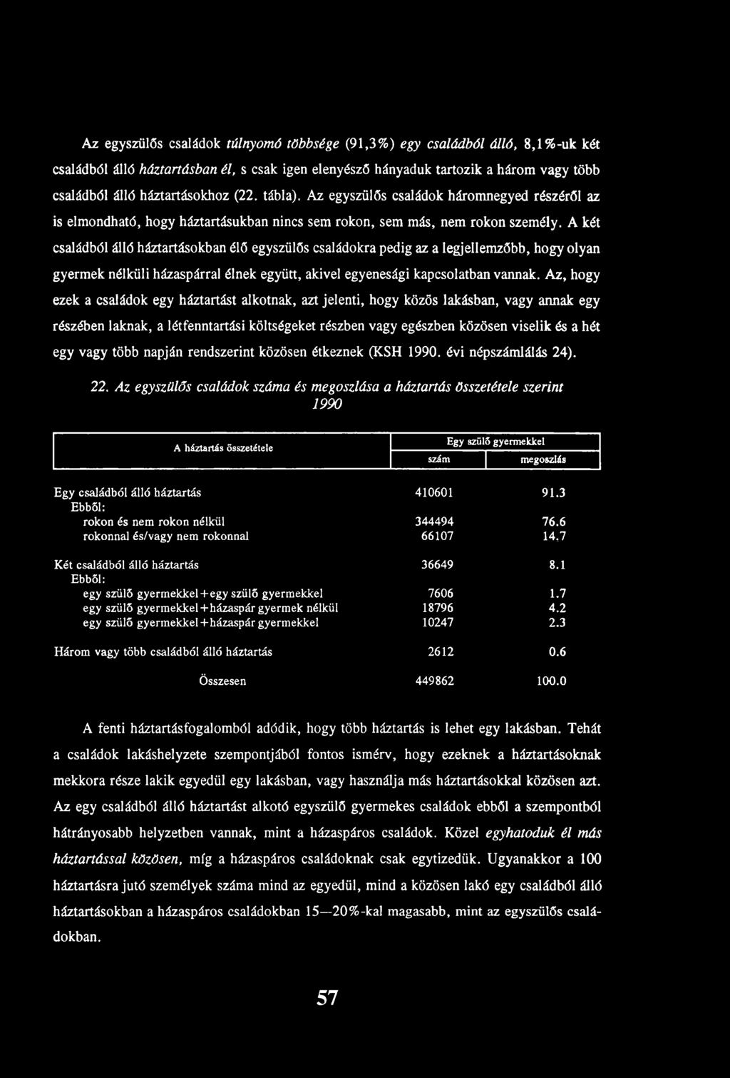 A két családból álló háztartásokban élő egyszülős családokra pedig az a legjellemzőbb, hogy olyan gyermek nélküli házaspárral élnek együtt, akivel egyenesági kapcsolatban vannak.