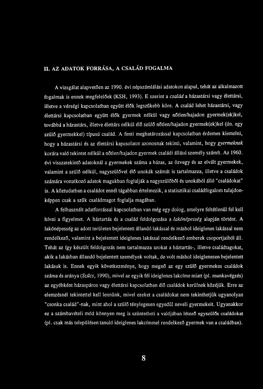 A család lehet házastársi, vagy élettársi kapcsolatban együtt élők gyermek nélkül vagy nőtlen/hajadon gyermek(ek)kel, továbbá a házastárs, illetve élettárs nélkül élő szülő nőtlen/hajadon