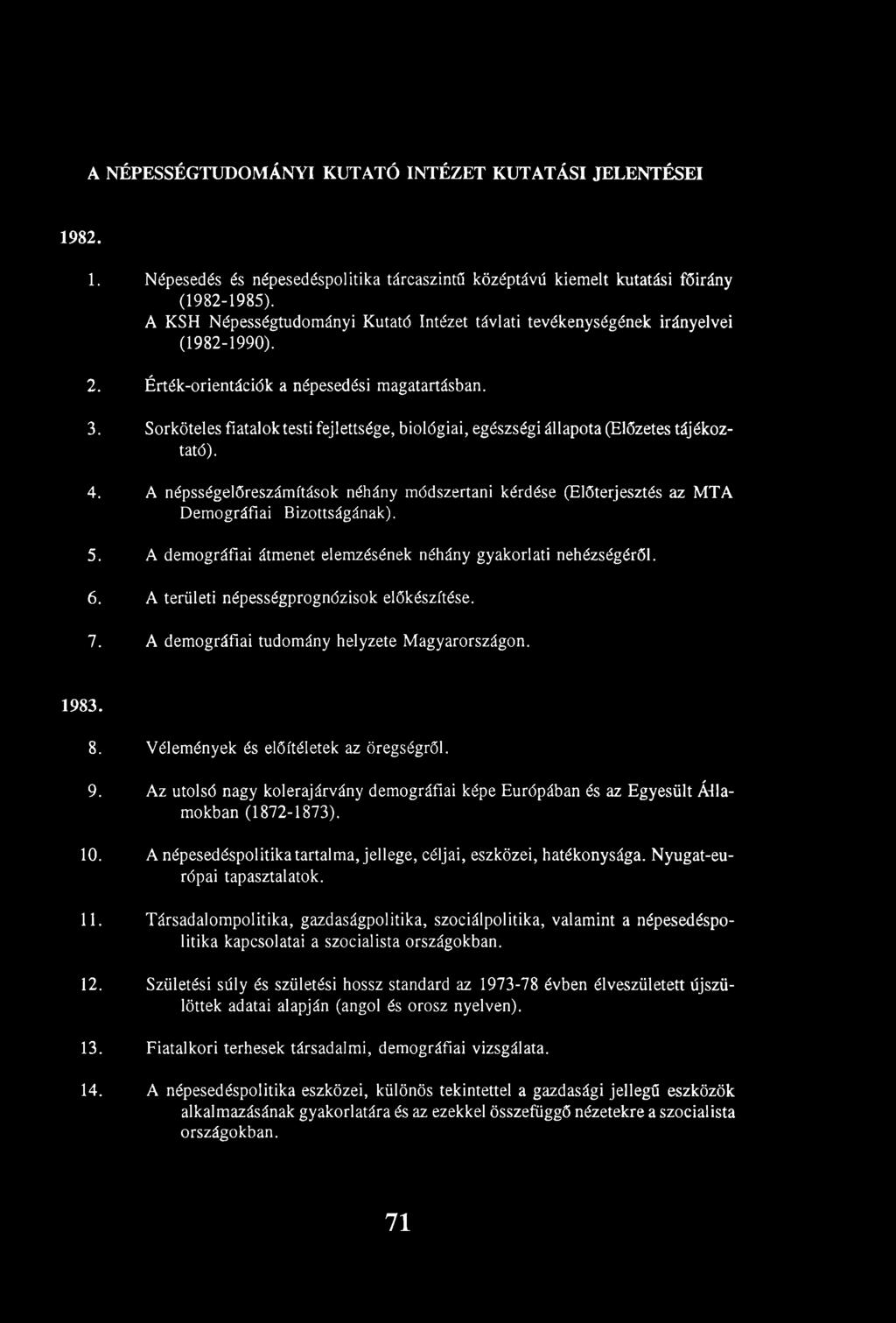 Sorköteles fiatalok testi fejlettsége, biológiai, egészségi állapota (Előzetes tájékoztató). 4. A népsségelőreszámítások néhány módszertani kérdése (Előterjesztés az MTA Demográfiai Bizottságának). 5.