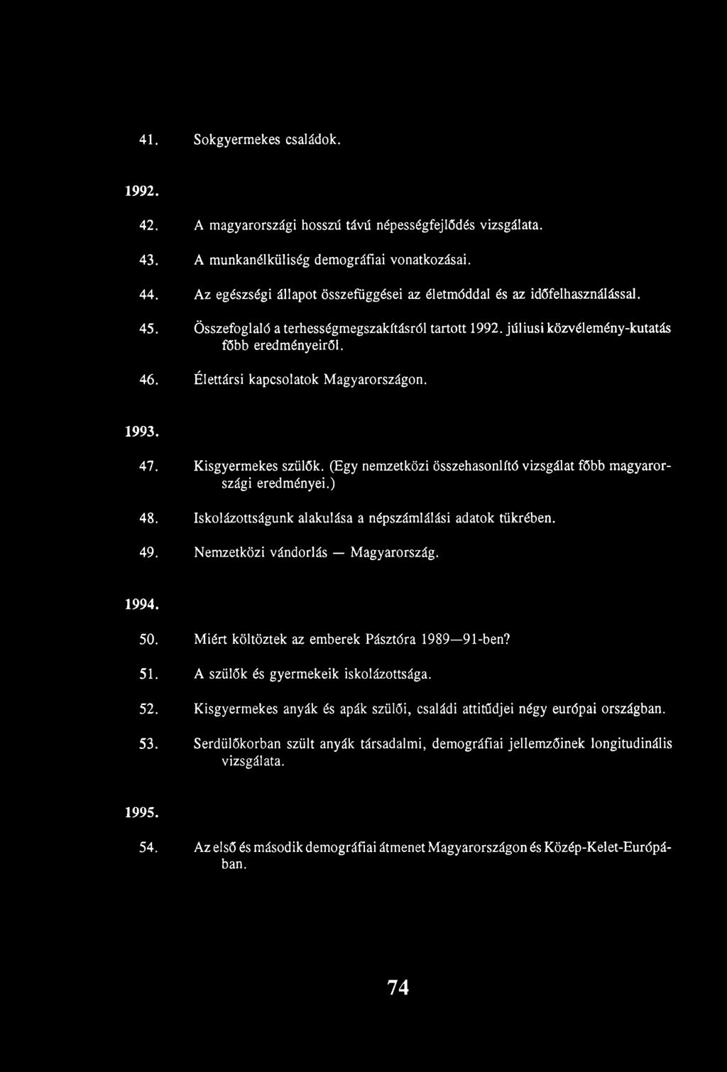 41. Sokgyermekes családok. 1992. 42. A magyarországi hosszú távú népességfejlődés vizsgálata. 43. A munkanélküliség demográfiai vonatkozásai. 44.