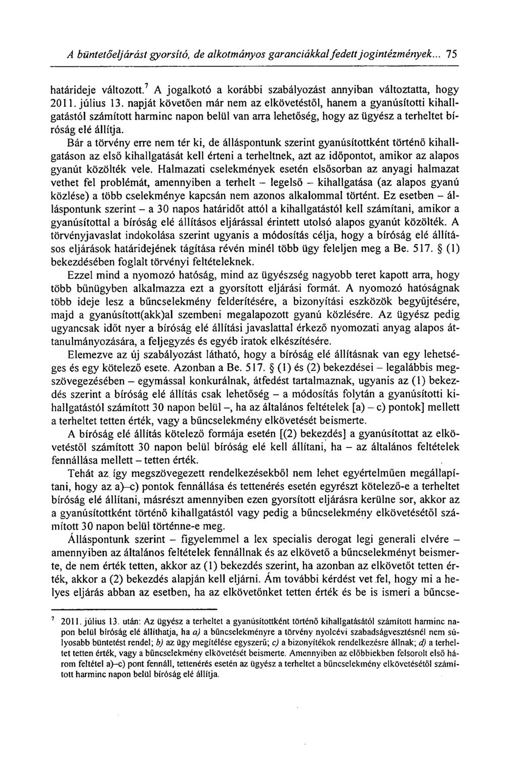 A büntetőeljárást gyorsító, de alkotmányos garanciákkal fedett jogintézmények... 75 határideje változott. 7 A jogalkotó a korábbi szabályozást annyiban változtatta, hogy 2011. július 13.