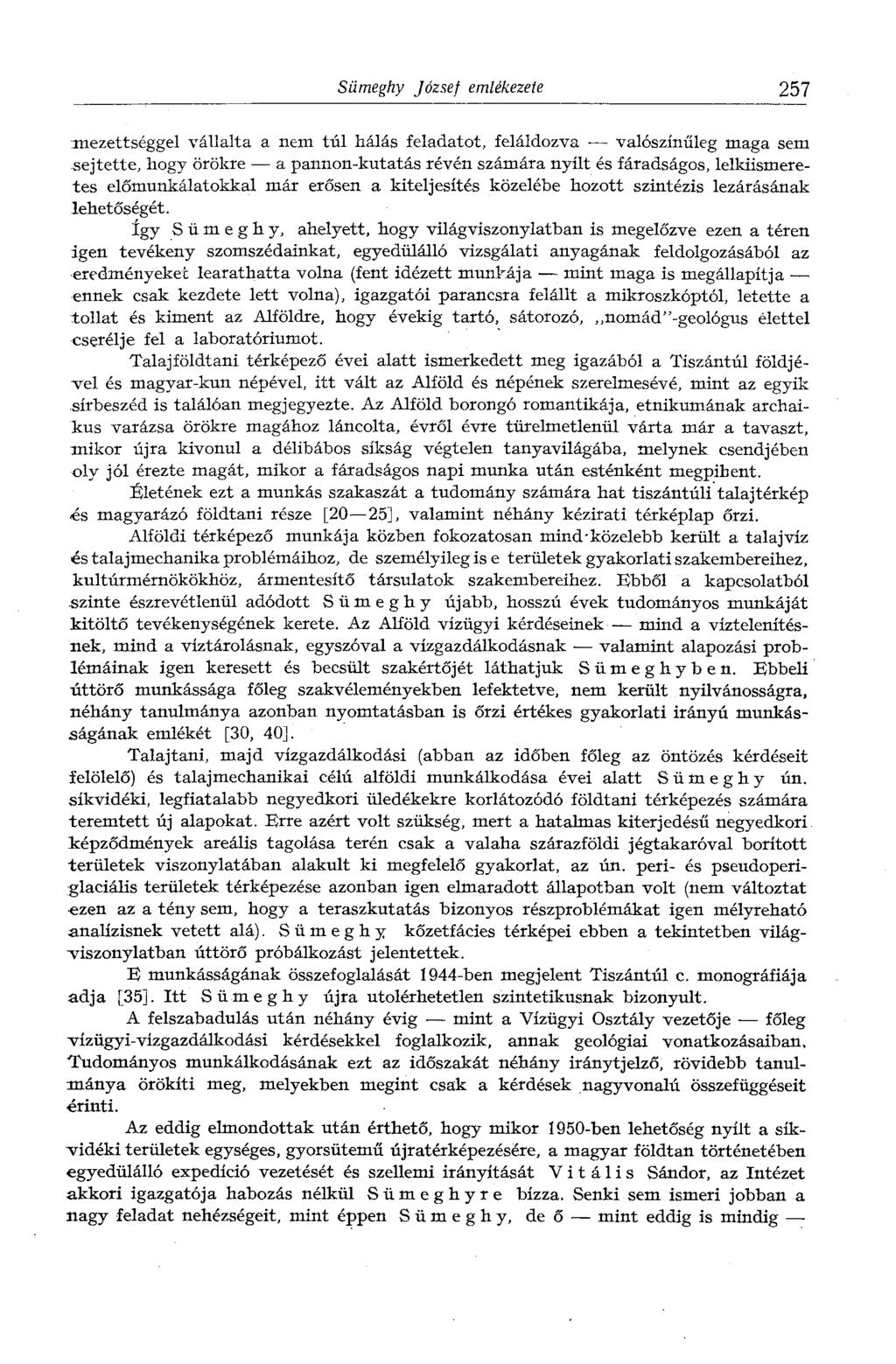 Sümeghy József emlékezete 257 Tnezettséggel vállalta a nem túl hálás feladatot, feláldozva valószínűleg maga sem sejtette, hogy örökre a pannon-kutatás révén számára nyílt és fáradságos,