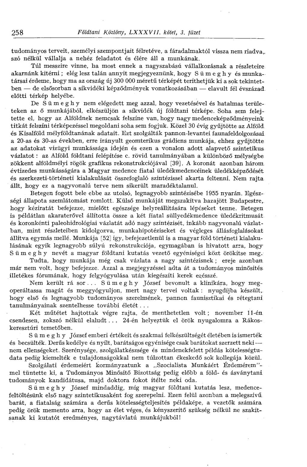 258 Földtani Közlöny, LXXXVII. kötet, 3. füzet tudományos terveit, személyi szempontjait félretéve, a fáradalmaktól vissza nem riadva,, szó nélkül vállalja a nehéz feladatot és élére áll a munkának.