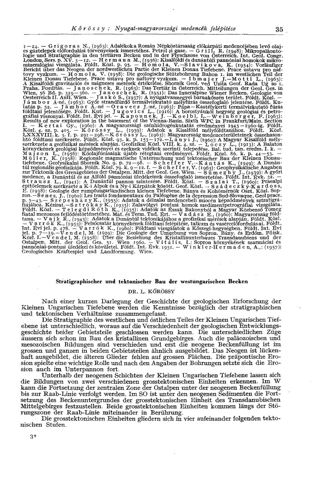 Kőrössy : Nyugat-magyarországi medencék felépítése 35 1 24. Grigoras N., (1963): Adalékoka Román Népköztársaság előkárpáti medencéjében levő olajés gáztelepek előfordulási törvényeinek ismeretéhez.