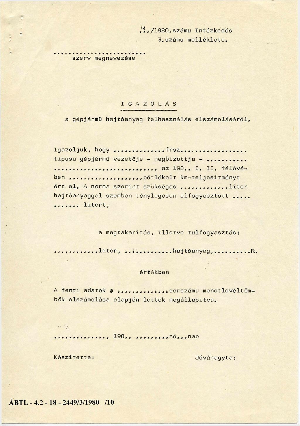 í J.../1980.számú Intézkedés 3. számú melléklete. szerv megnevezése I G A Z O L Á S a gépjármű hajtóanyag felhasználás elszámolásáról.