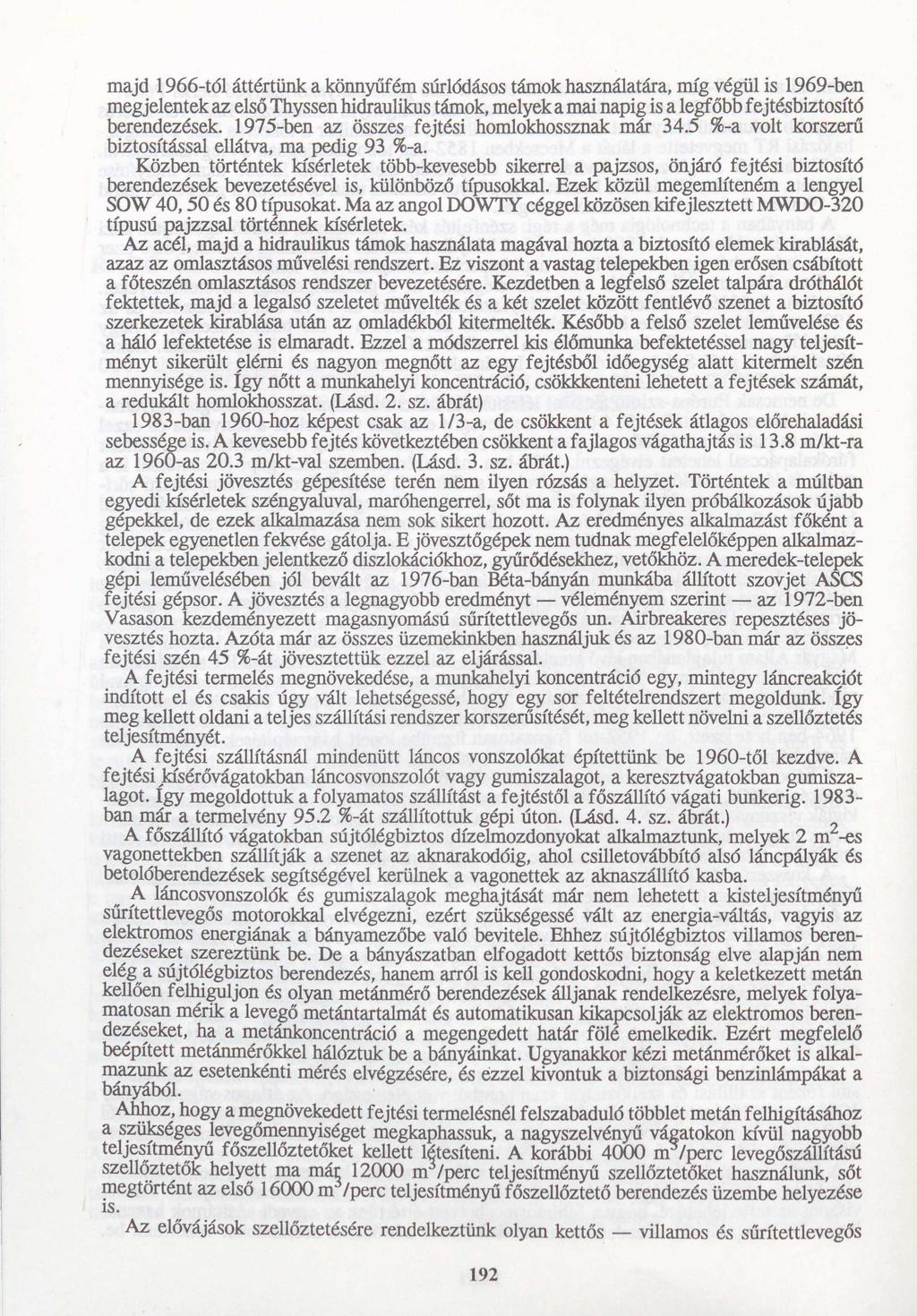 majd 1966-tól áttértünk a könnyűfém súrlódásos tárnok használatára, míg végül is 1969-ben megjelentek az első Thyssen hidraulikus tárnok, melyek a mai napig is a legfőbb fejtésbiztosító berendezések.