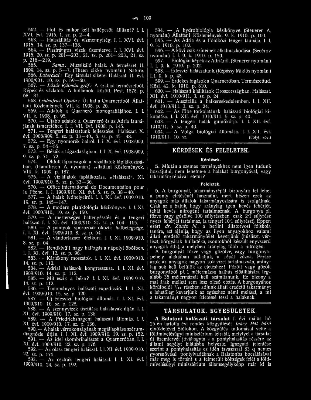 Újabb adatok a Quarneró és az Adria faunájának ismeretéhez. I. 1. VII. évf. 1908. p. 145. 571. Tengeri halászatunk fejlesztése. Halászat. X. évf. 1908/909. 5. sz. p. 3 8 40., 6. sz. p. 45 48. 572.