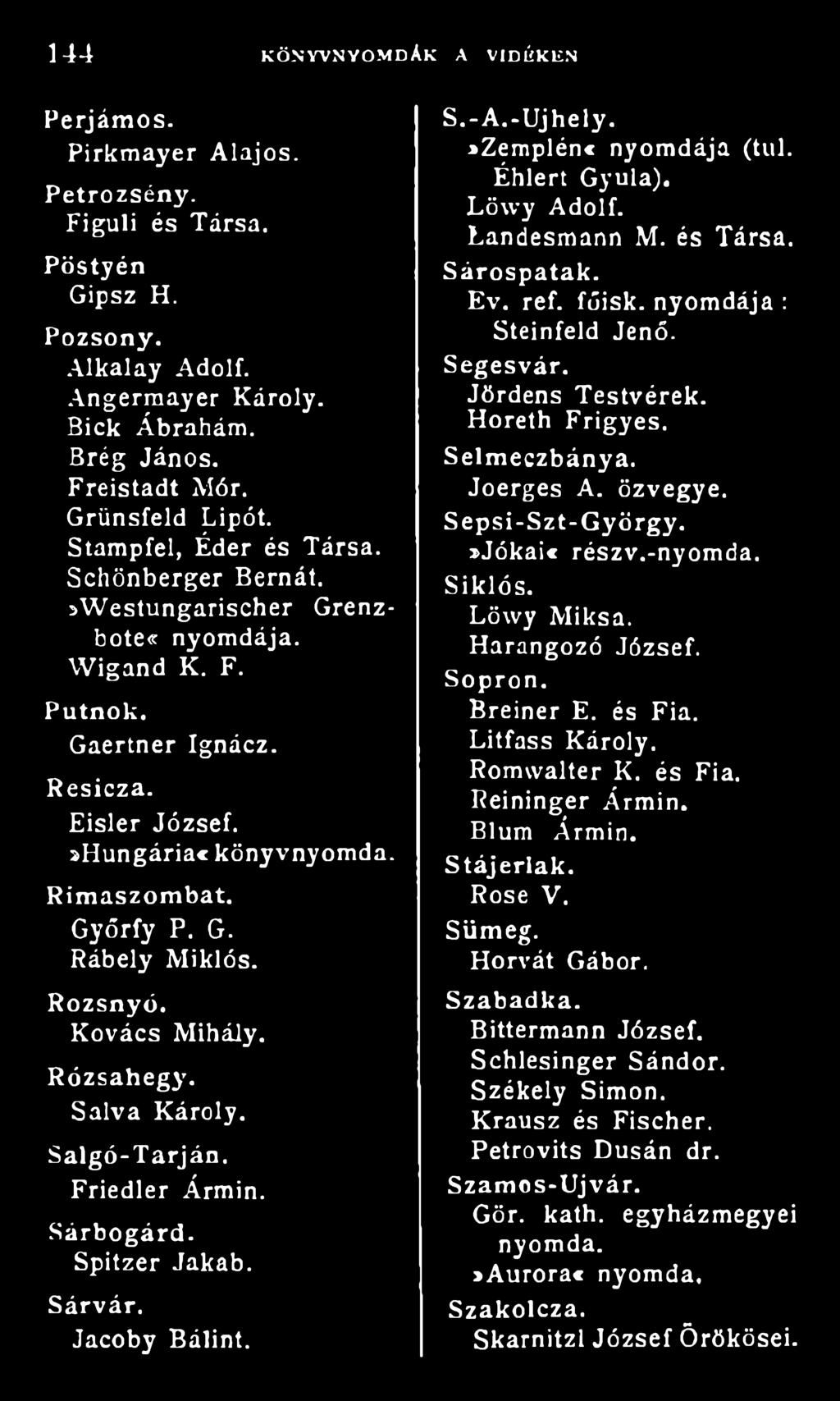 Rim aszom bat. Győrfy P. G. Rábely Miklós. Rozsnyó. Kovács Mihály. Rózsahegy. Salva Károly. Salgó-Tarján. Friedler Ármin. S árbogárd. Spitzer Jakab. Sárvár. Jacoby Bálint. S.-A.-Ujhely.