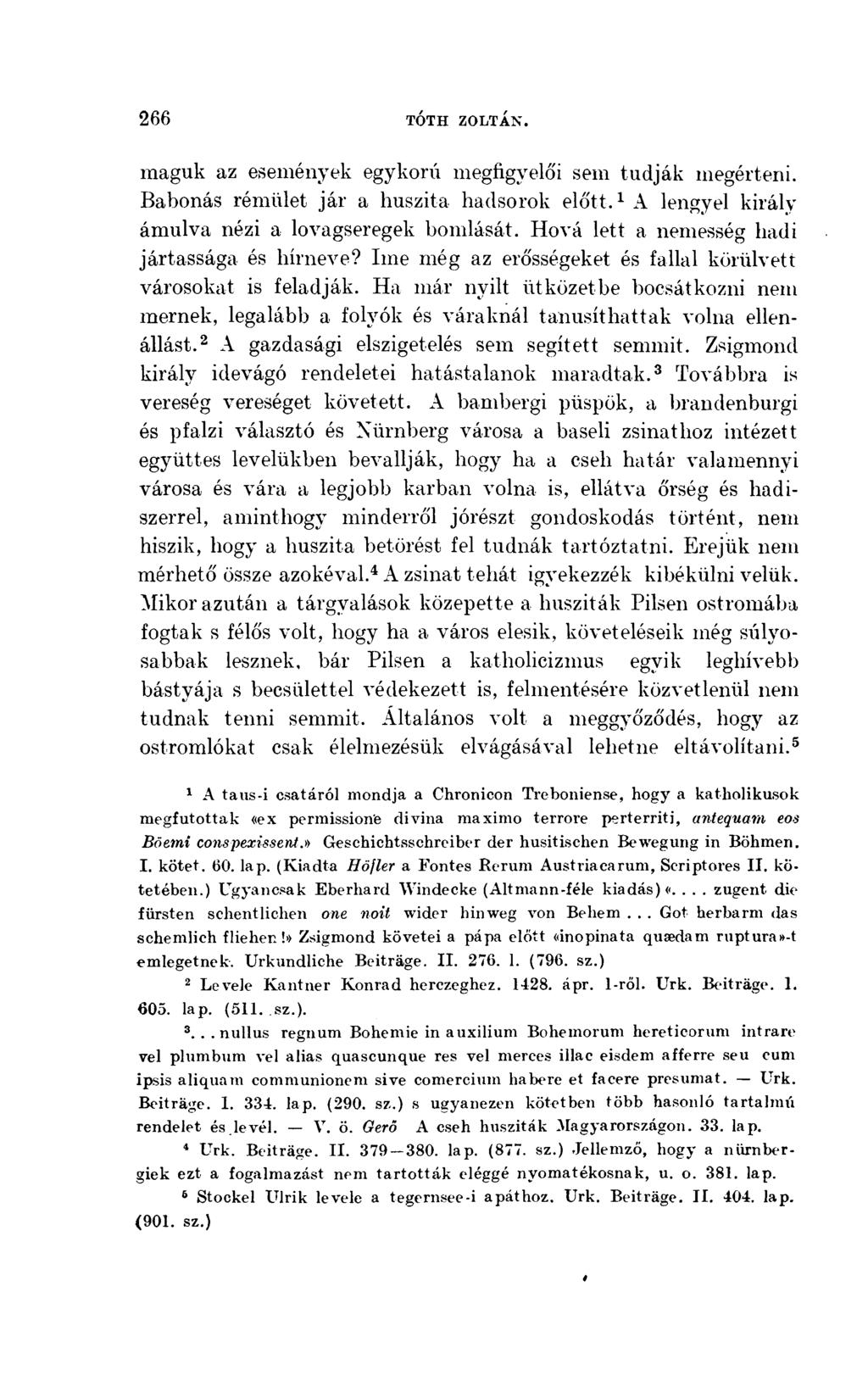 maguk az események egykorú megfigyelői sem tudják megérteni. Babonás rémület jár a huszita hadsorok előtt. A lengyel király ámulva nézi a lovagseregek bomlását.