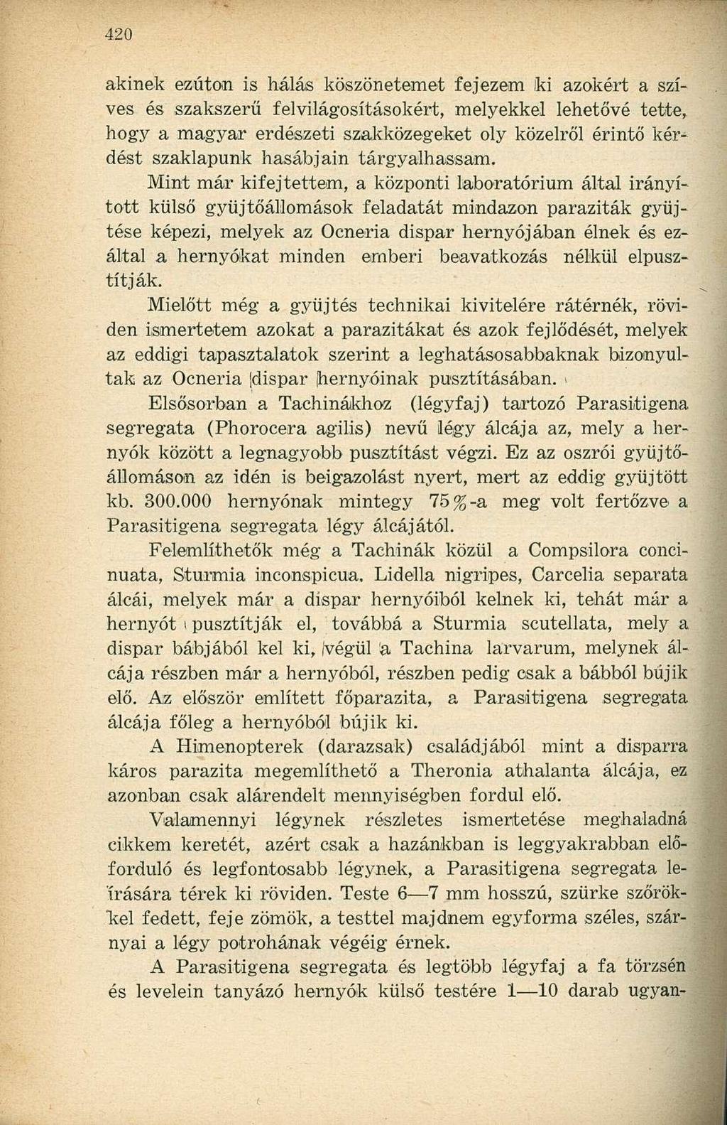 akinek ezúton is hálás köszönetemet fejezem ki azokért a szíves és szakszerű felvilágosításokért, melyekkel lehetővé tette, hogy a magyar erdészeti szakközegeket oly közelről érintő kérdést