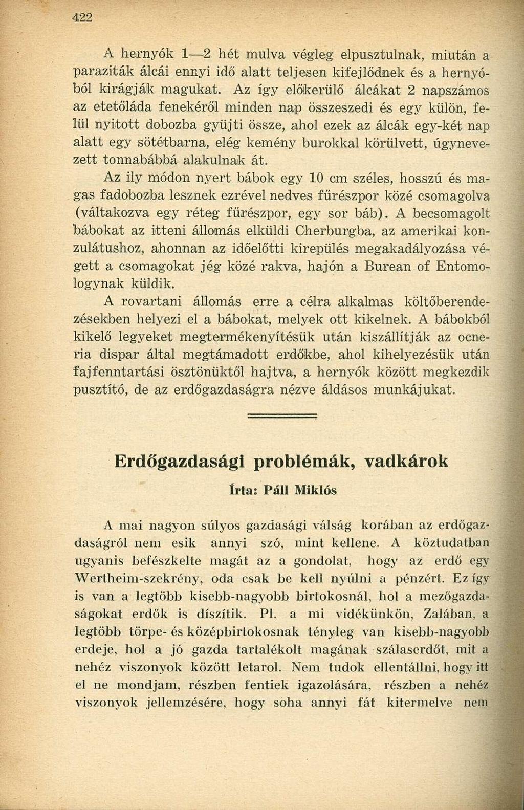 A hernyók 1 2 hét múlva végleg elpusztulnak, miután a paraziták álcái ennyi idő alatt teljesen kifejlődnek és a hernyóból kirágják magukat.