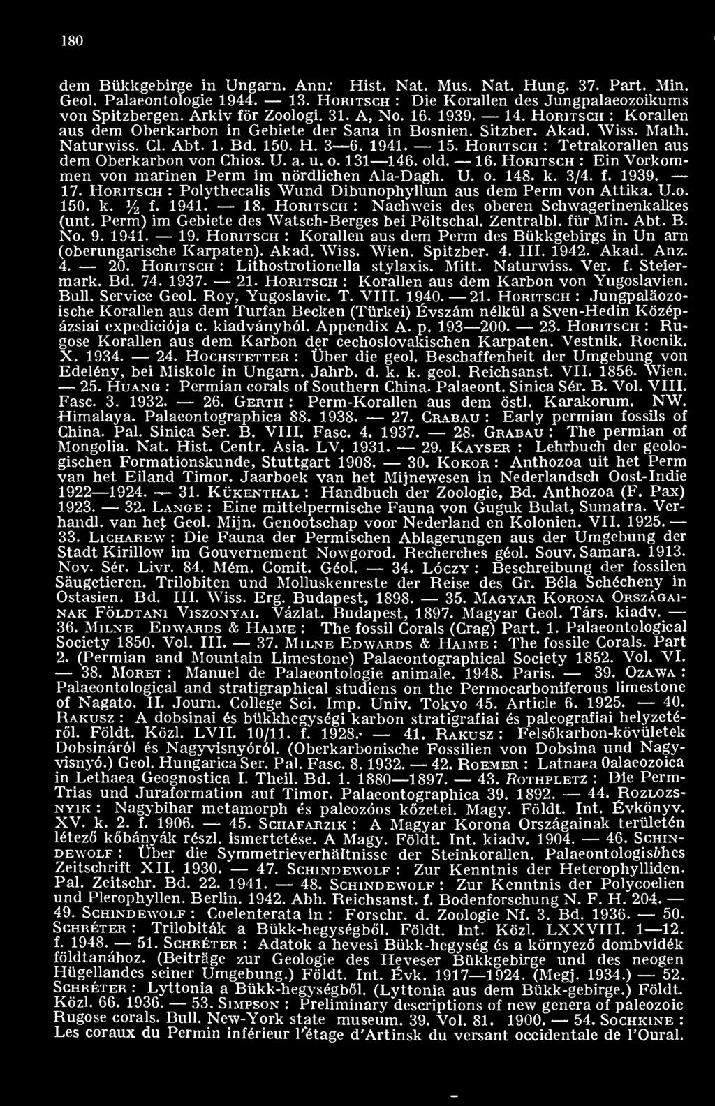 180 dem Bükkgebirge in Ungarn. Ann; Hist. Nat. Mus. Nat. Hung. 37. Part. Min. Geol. Palaeontologie 1944. 13. Horitsch : Die Korallen des Jungpalaeozoikums von Spitzbergen. Arkiv för Zoologi. 31.