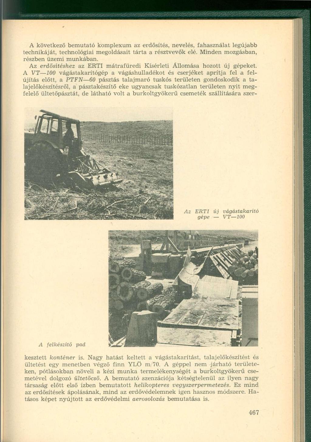 A következő bemutató komplexum az erdősítés, nevelés, fahasználat legújabb technikáját, technológiai megoldásait tárta a résztvevők elé. Minden mozgásban, részben üzemi munkában.