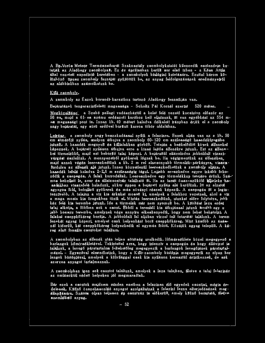 Ezúttal három kit' lőnhöző üpusu zsomboly faunáját gyűjtöttük be, az anyag feldolgozásának eredményeiről az alábbiadban számolhatunk be.