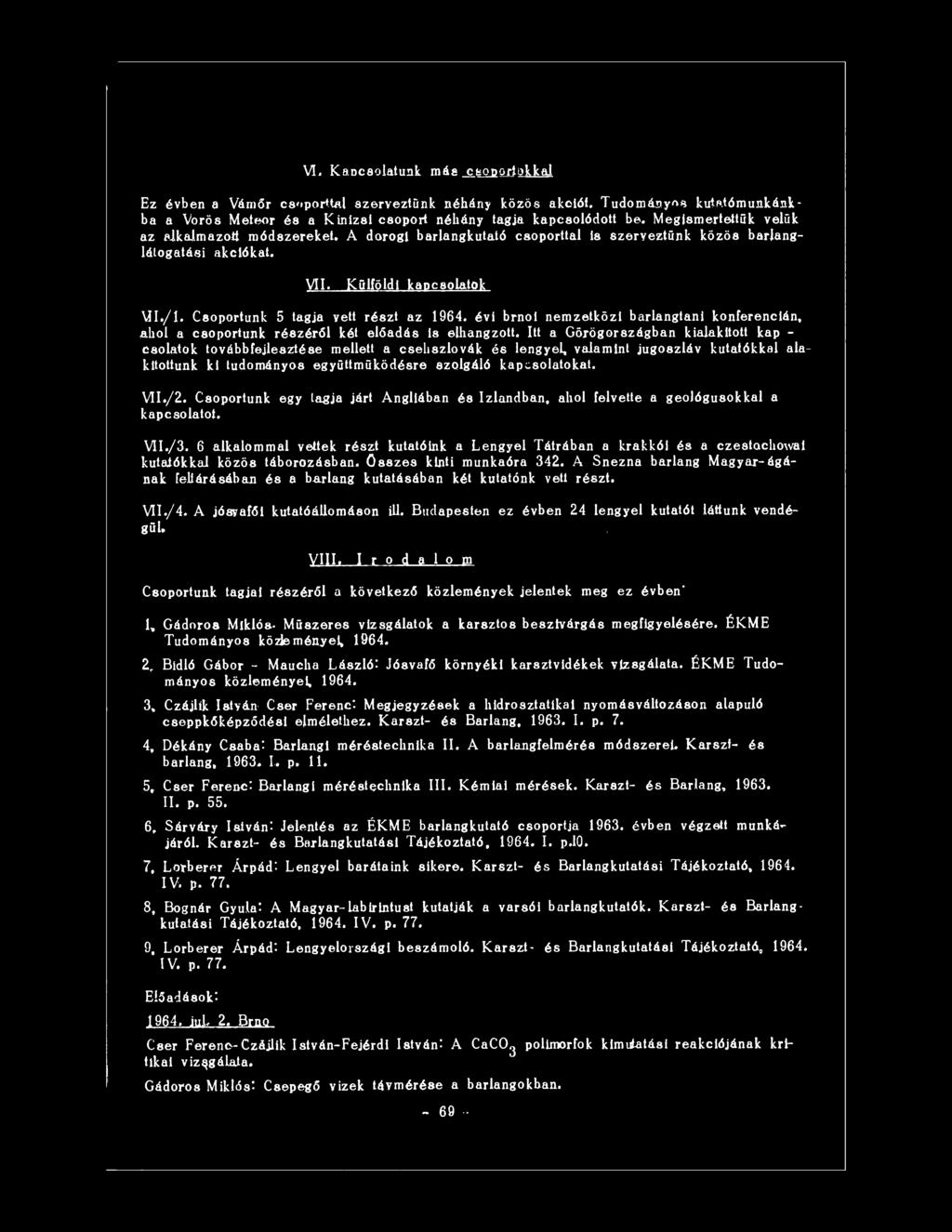 Csoportunk 5 tagja yett részt az 1964. évi brnoi nemzetközi barlangtani konferencián, ahol a csoportunk részéről két előadás is elhangzott.