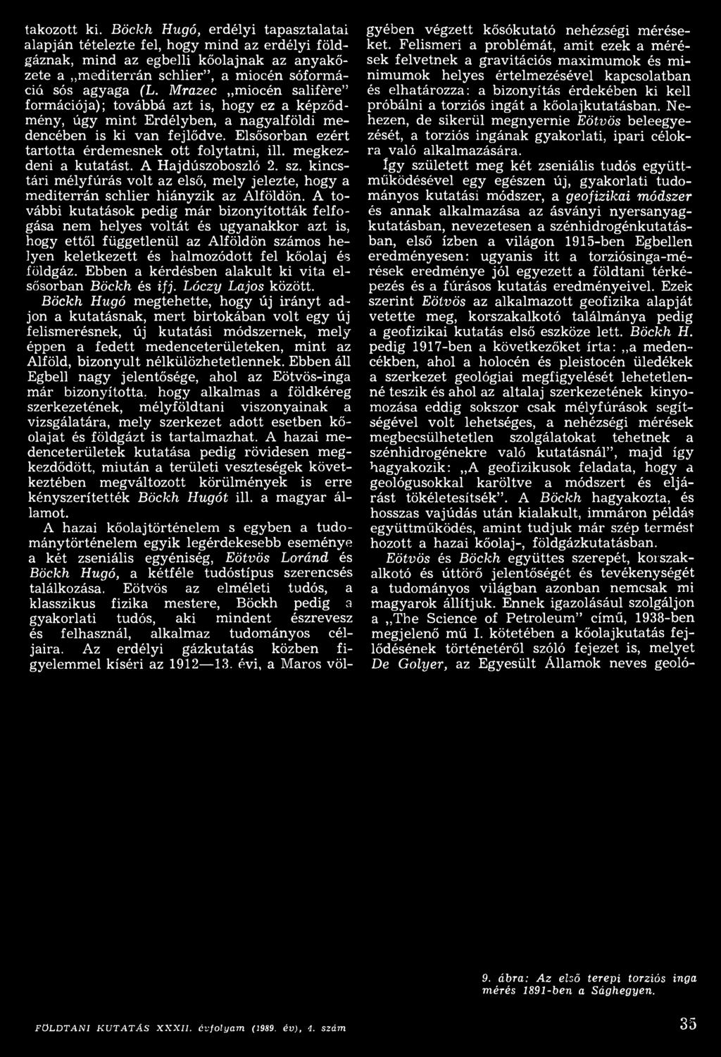megkezdeni a kutatást. A Hajdúszoboszló 2. sz. kincstári mélyfúrás volt az első, mely jelezte, hogy a mediterrán schlier hiányzik az Alföldön.