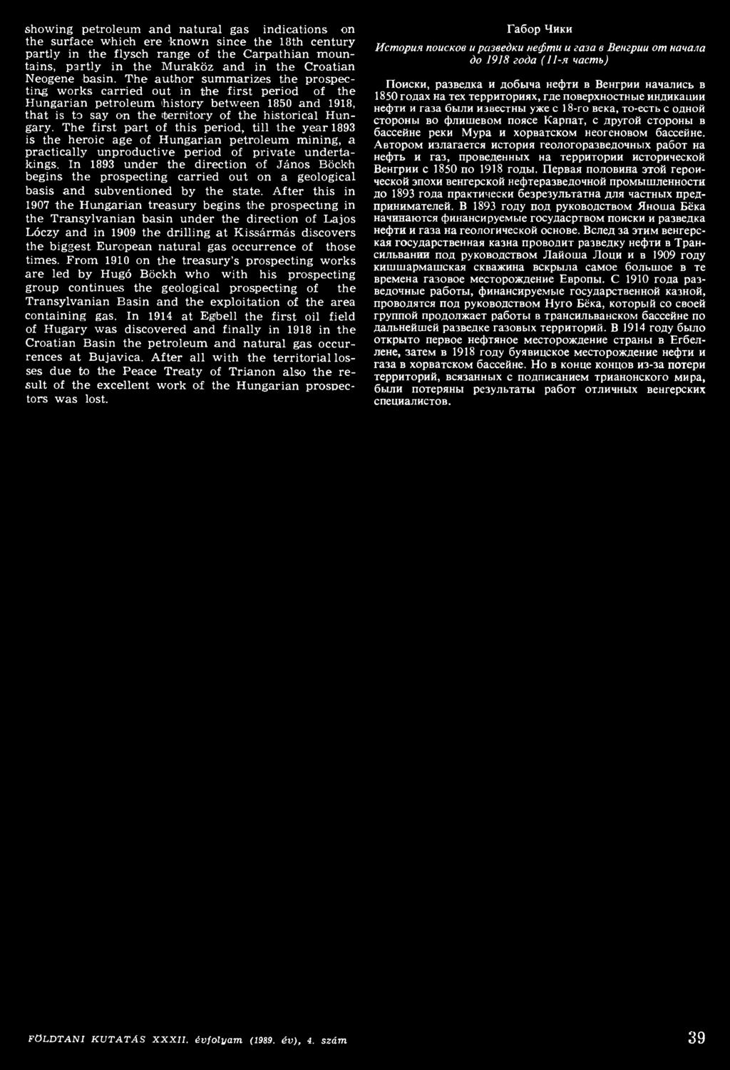 The author summarizes the prospecting works carried out in the first period of the Hungarian petroleum history between 1850 and 1918, that is to say on the (territory of the historical Hungary.