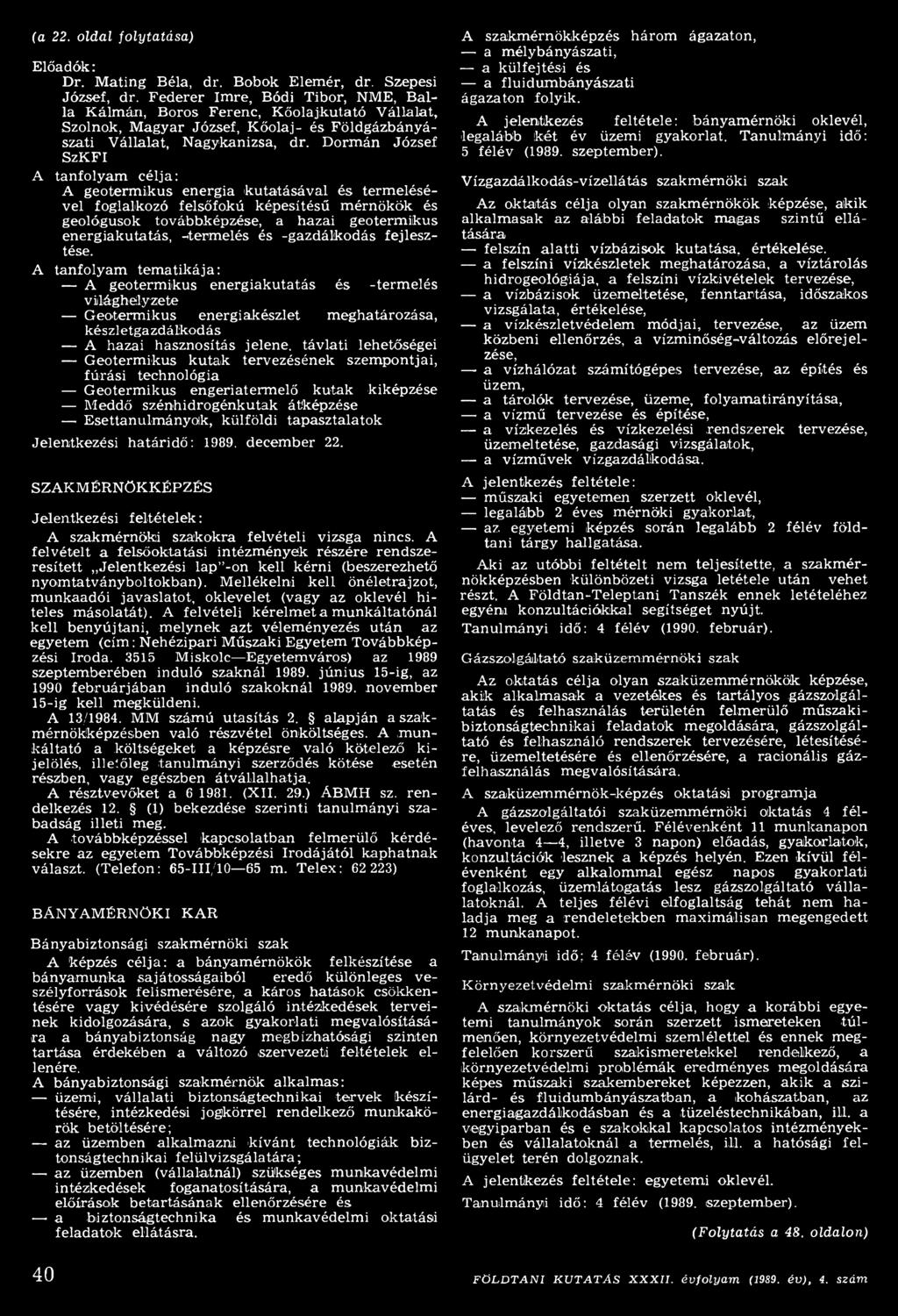 Dormán József SzKFI A tanfolyam célja: A geotermikus energia kutatásával és termelésével foglalkozó felsőfokú képesítésű mérnökök és geológusok továbbképzése, a hazai geotermikus energiakutatás,