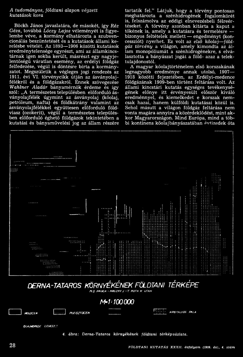 Az 1893 1906 közötti kutatások eredménytelensége egyrészt, ami az államkincstárnak igen sokba került, másrészt egy nagyjelentőségű váratlan esemény, az erdélyi földgáz felfedezése, végül is döntésre