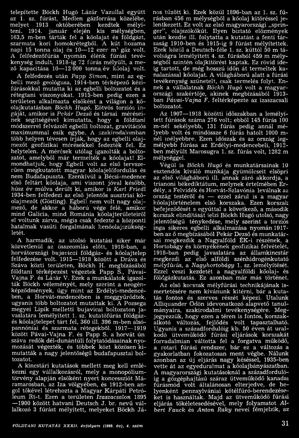 A felfedezőfúrás nyomán élénk fúrási tevékenység indult, 1918-ig 72 fúrás mélyült, a mező kapacitása 10 12 000 tonna/év kőolaj volt.