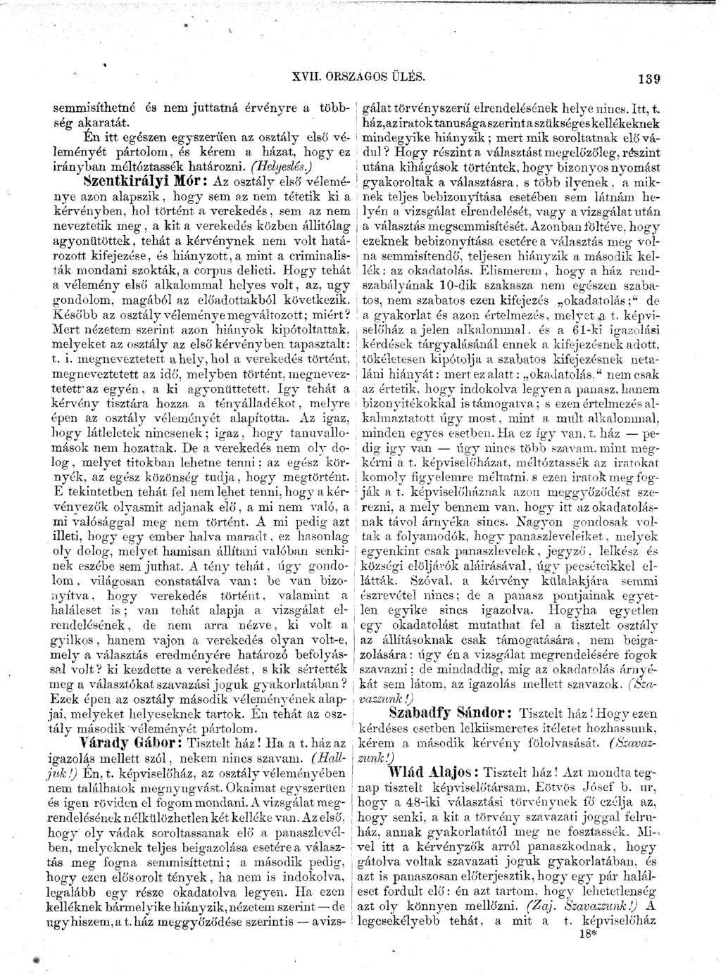 semmisíthetné és nem juttatná érvényre a többség akaratát. Én itt egészen egyszerűen az osztály első véleményét pártolom, és kérem a házat, hogy ez irányban méltóztassék határozni. (Helyeslés.