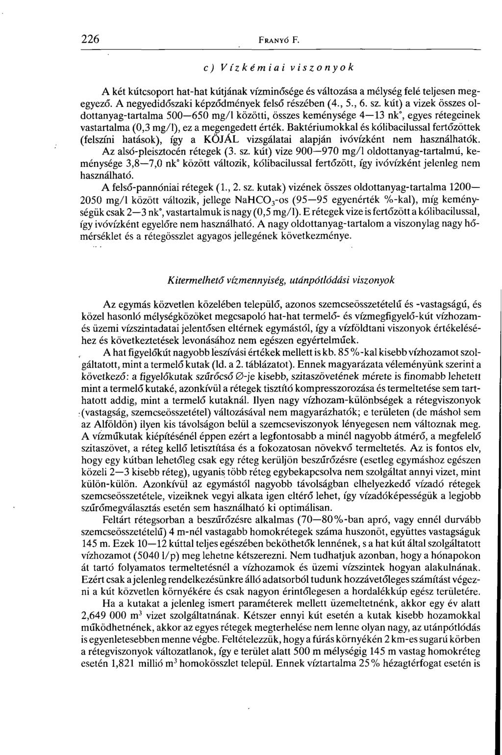 c) Vízkémiai viszonyok A két kútcsoport hat-hat kútjának vízminősége és változása a mélység felé teljesen megegyező. A negyedidőszaki képződmények felső részében (4., 5., 6. sz.