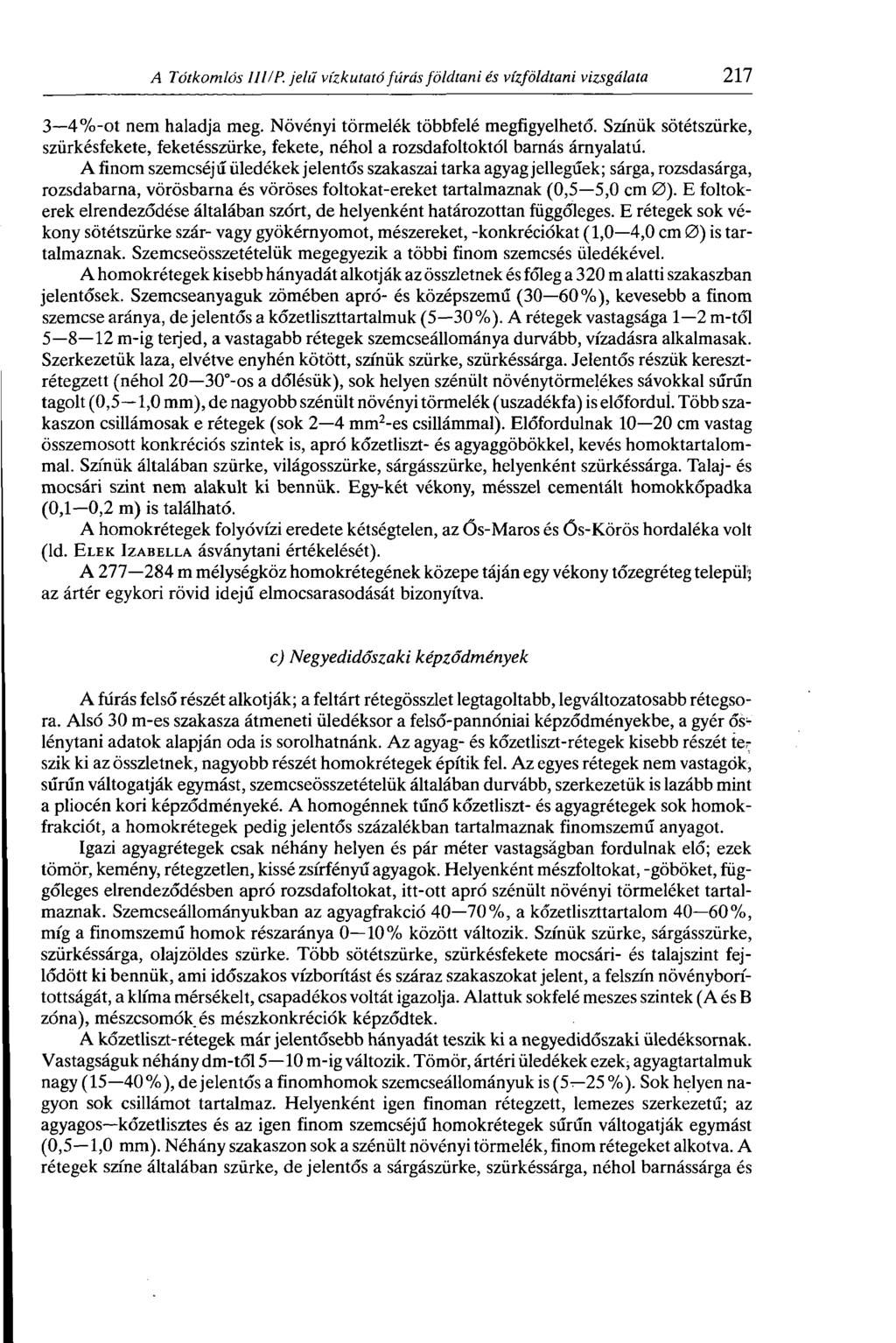3 4% -ot nem haladja meg. Növényi törmelék többfelé megfigyelhető. Színük sötétszürke, szürkésfekete, feketésszürke, fekete, néhol a rozsdafoltoktól barnás árnyalatú.