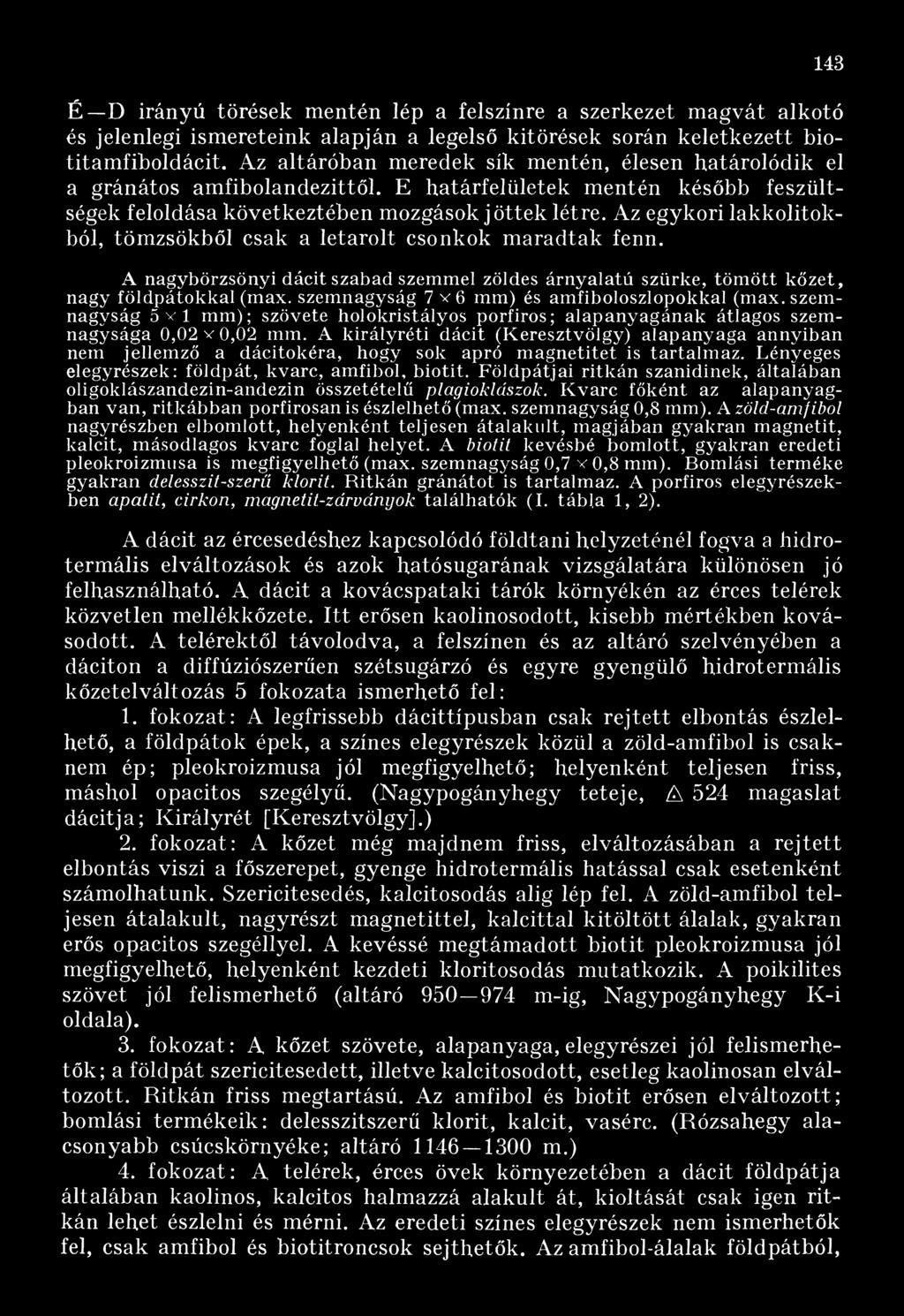 Az egykori lakkolitokból, tömzsökből csak a letarolt csonkok maradtak fenn. A nagybörzsönyi dácit szabad szemmel zöldes árnyalatú szürke, tömött kőzet, nagy földpátokkal (max.