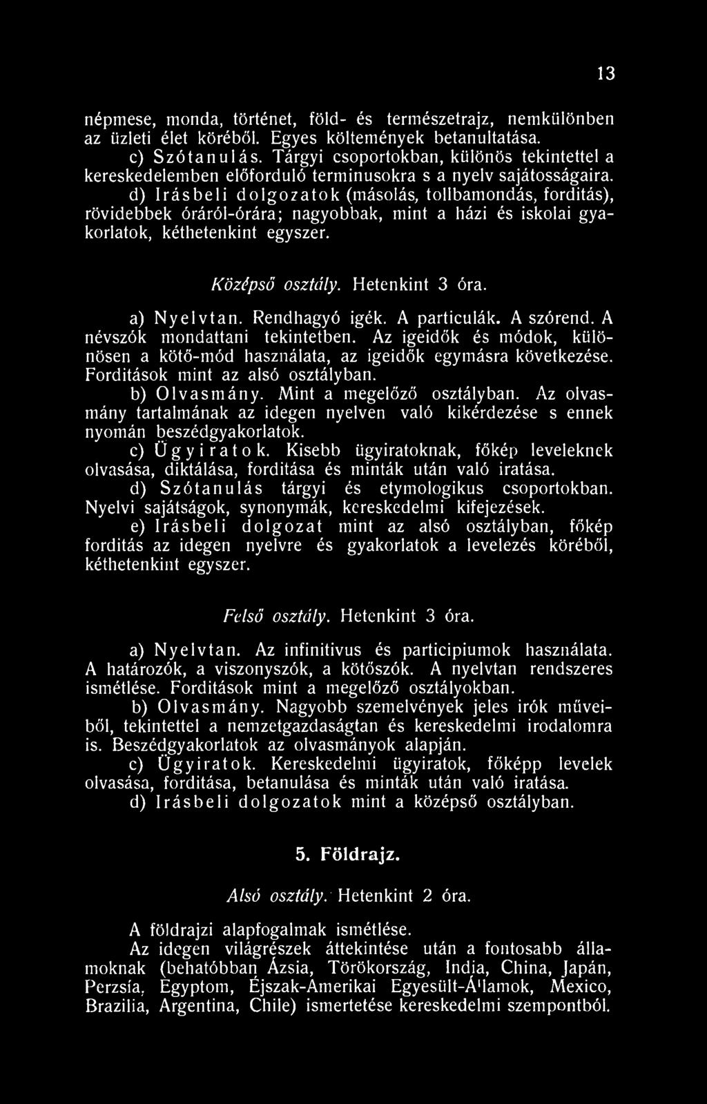 d) írásbeli dolgozatok (másolás, tollbamondás, fordítás), rövidebbek óráról-órára; nagyobbak, mint a házi és iskolai gyakorlatok, kéthetenkint egyszer. Középső osztály. Hetenkint 3 óra. a) Nyelvtan.