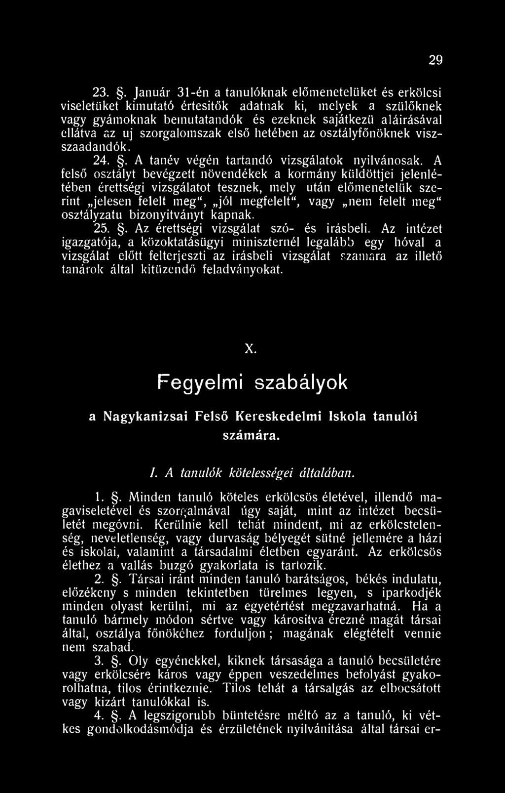 A felső osztályt bevégzett növendékek a kormány küldöttjei jelenlétében érettségi vizsgálatot tesznek, mely után előmenetelük szerint jelesen felelt meg", jól megfelelt", vagy nem felelt meg"