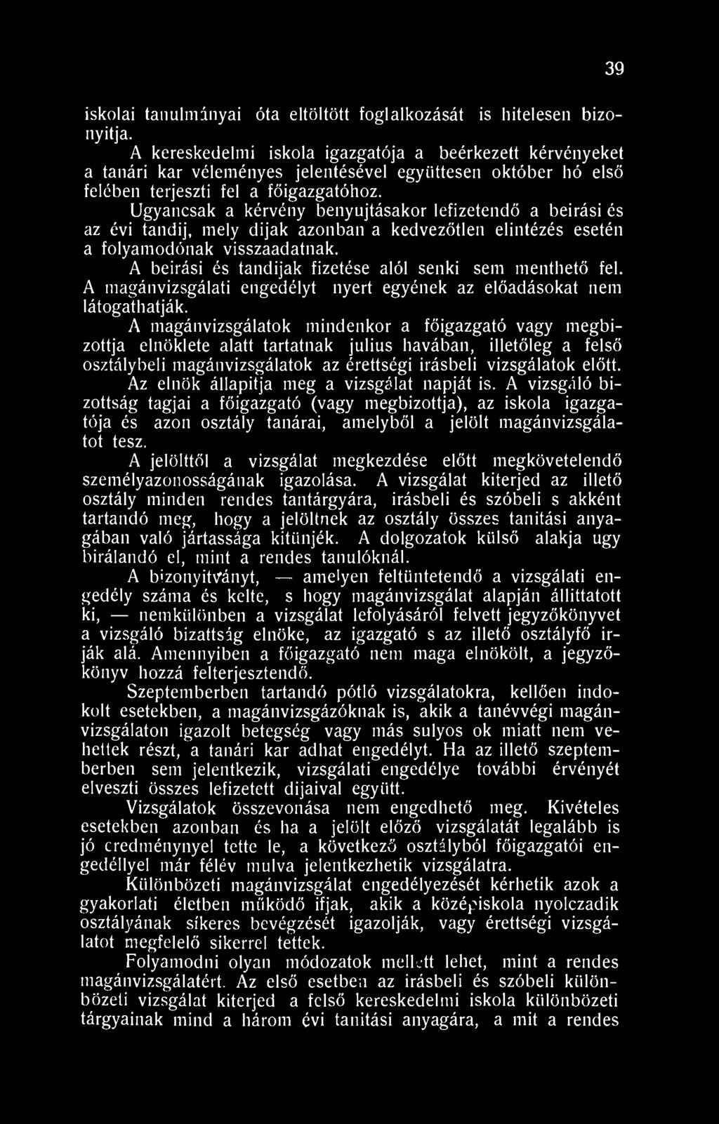 Ugyancsak a kérvény benyújtásakor lefizetendő a beirási és az évi tandíj, mely dijak azonban a kedvezőtlen elintézés esetén a folyamodónak visszaadatnak.