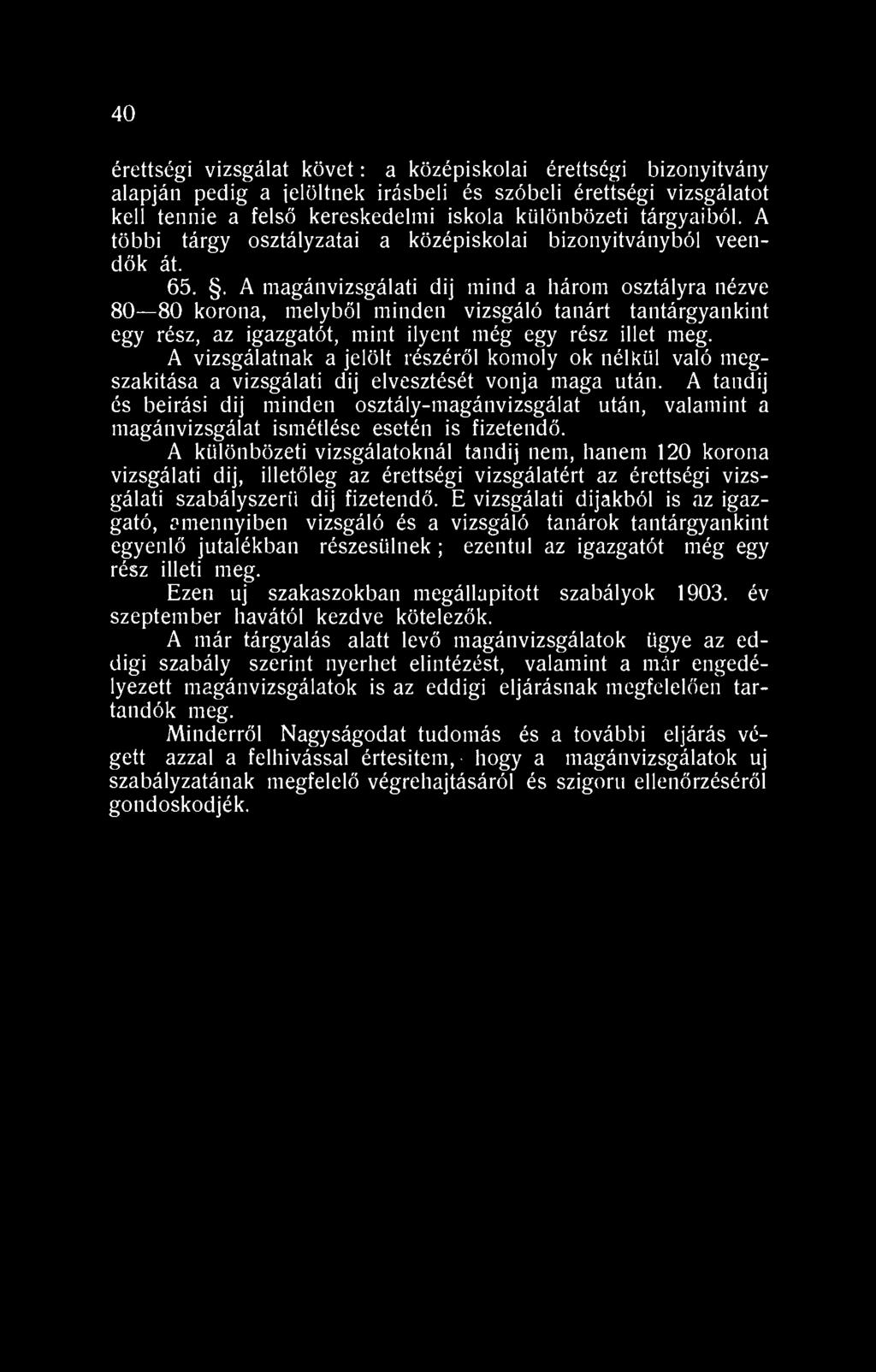 . A magánvizsgálati dij mind a három osztályra nézve 80 80 korona, melyből minden vizsgáló tanárt tantárgyankint egy rész, az igazgatót, mint ilyent még egy rész illet meg.