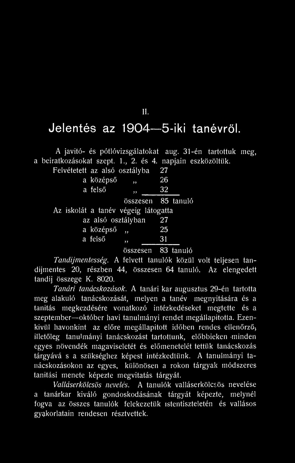 A felvett tanulók közül volt teljesen tandíjmentes 20, részben 44, összesen 64 tanuló. Az elengedett tandíj összege K. 8020. Tanári tanácskozások.