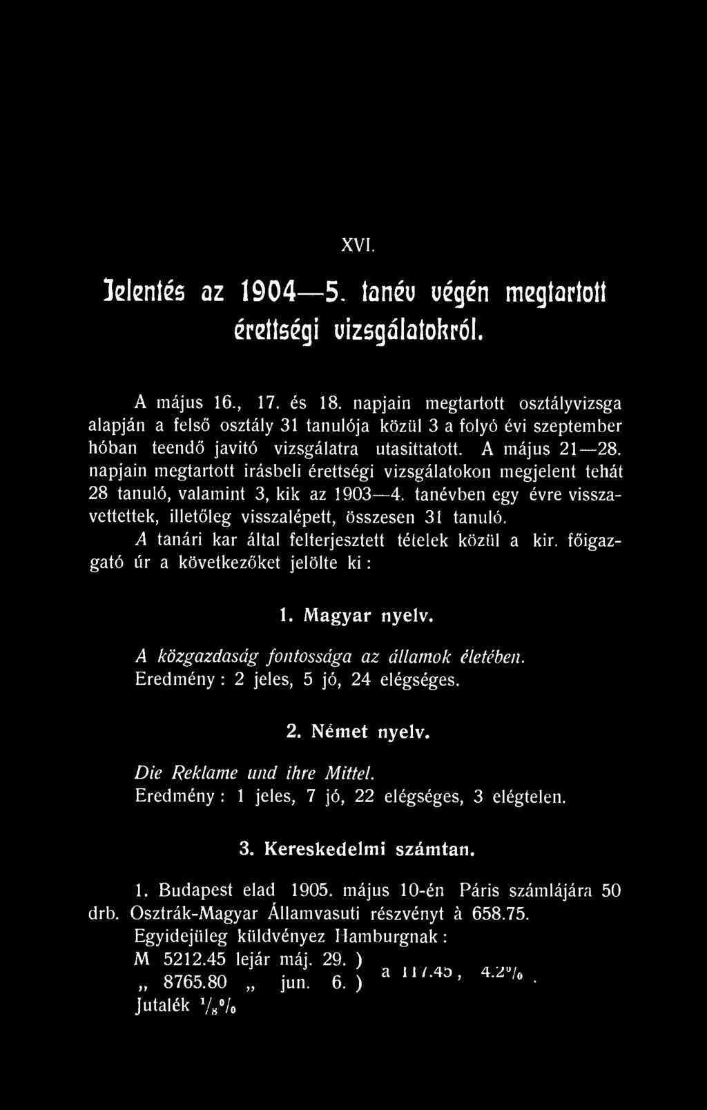 napjain megtartott írásbeli érettségi vizsgálatokon megjelent tehát 28 tanuló, valamint 3, kik az 1903 4. tanévben egy évre visszavettettek, illetőleg visszalépett, összesen 31 tanuló.