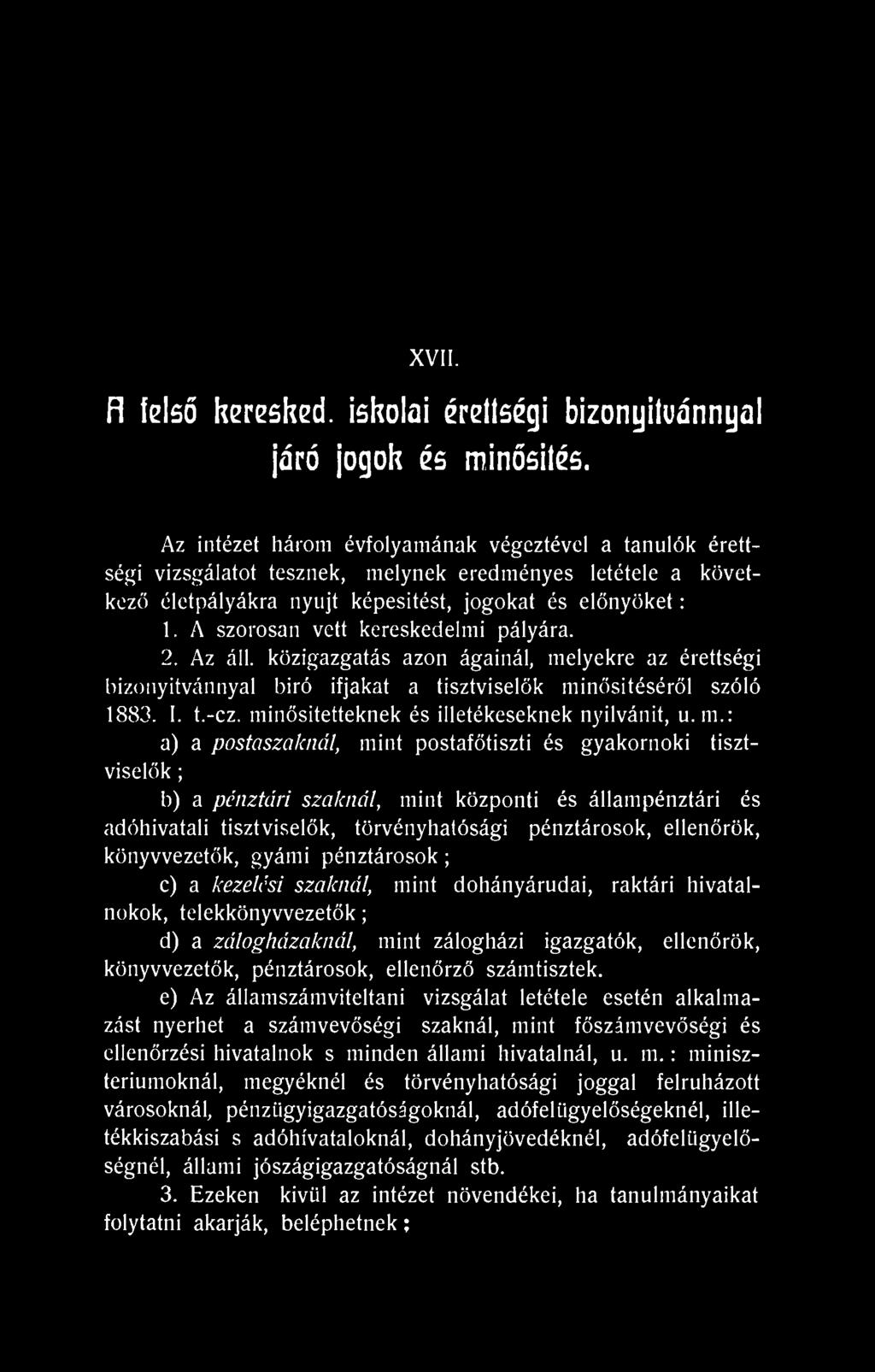 A szorosan vett kereskedelmi pályára. 2. Az áll. közigazgatás azon ágainál, melyekre az érettségi bizonyítvánnyal biró ifjakat a tisztviselők minősítéséről szóló 1883. I. t.-cz.