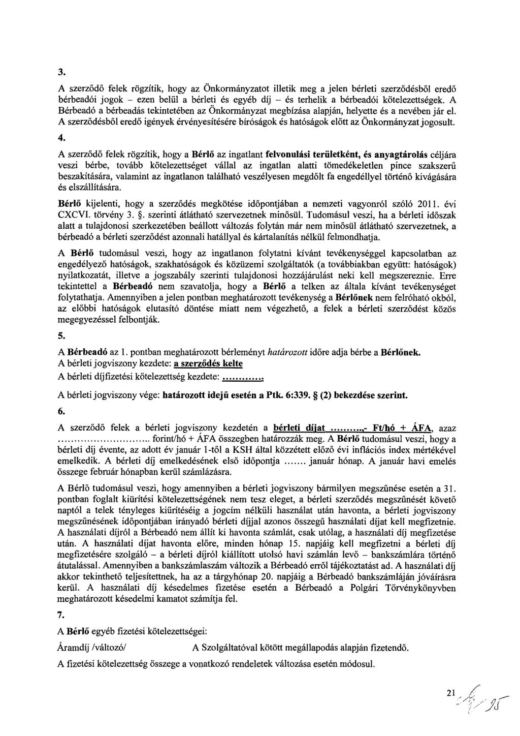 3. A szerződő felek rögzítik, hogy az Önkormányzatot illetik meg a jelen bérleti szerződésből eredő bérbeadói jogok ezen belül a bérleti és egyéb díj és terhelik a bérbeadói kötelezettségek.