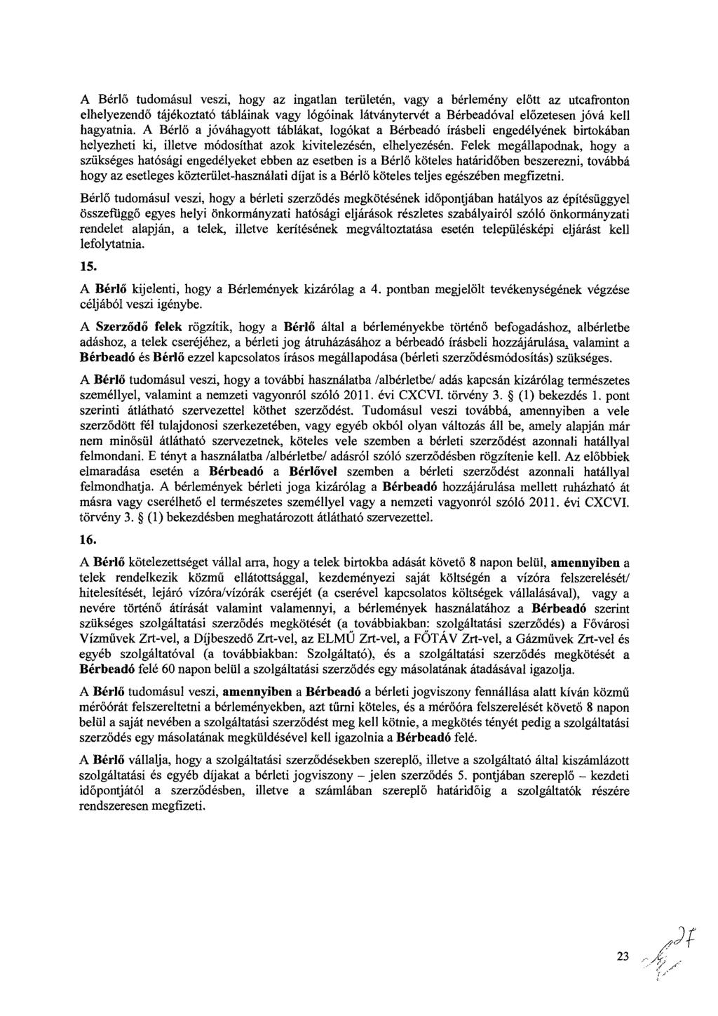 A Bérlő tudomásul veszi, hogy az ingatlan területén, vagy a bérlemény előtt az utcafronton elhelyezendő tájékoztató tábláinak vagy lógóinak látványtervét a Bérbeadóval előzetesen jóvá kell hagyatnia.
