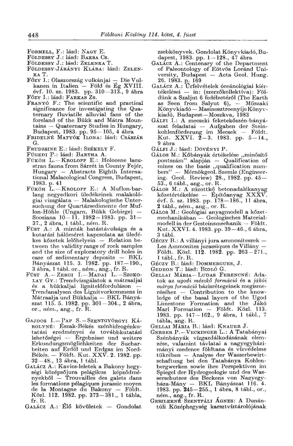 448 Földtani Közlöny 114. kötet, 4. füzet FORMELL, F.: lásd: NAGY E. FÖLDESSY J.: lásd: BAKSA Cs. FÖLDESSY J.: lásd: ZELENKA T. FÖLDESSY-JÁRÁNYI KLÁRA: lásd: ZELEN KA T. FŐZY I.