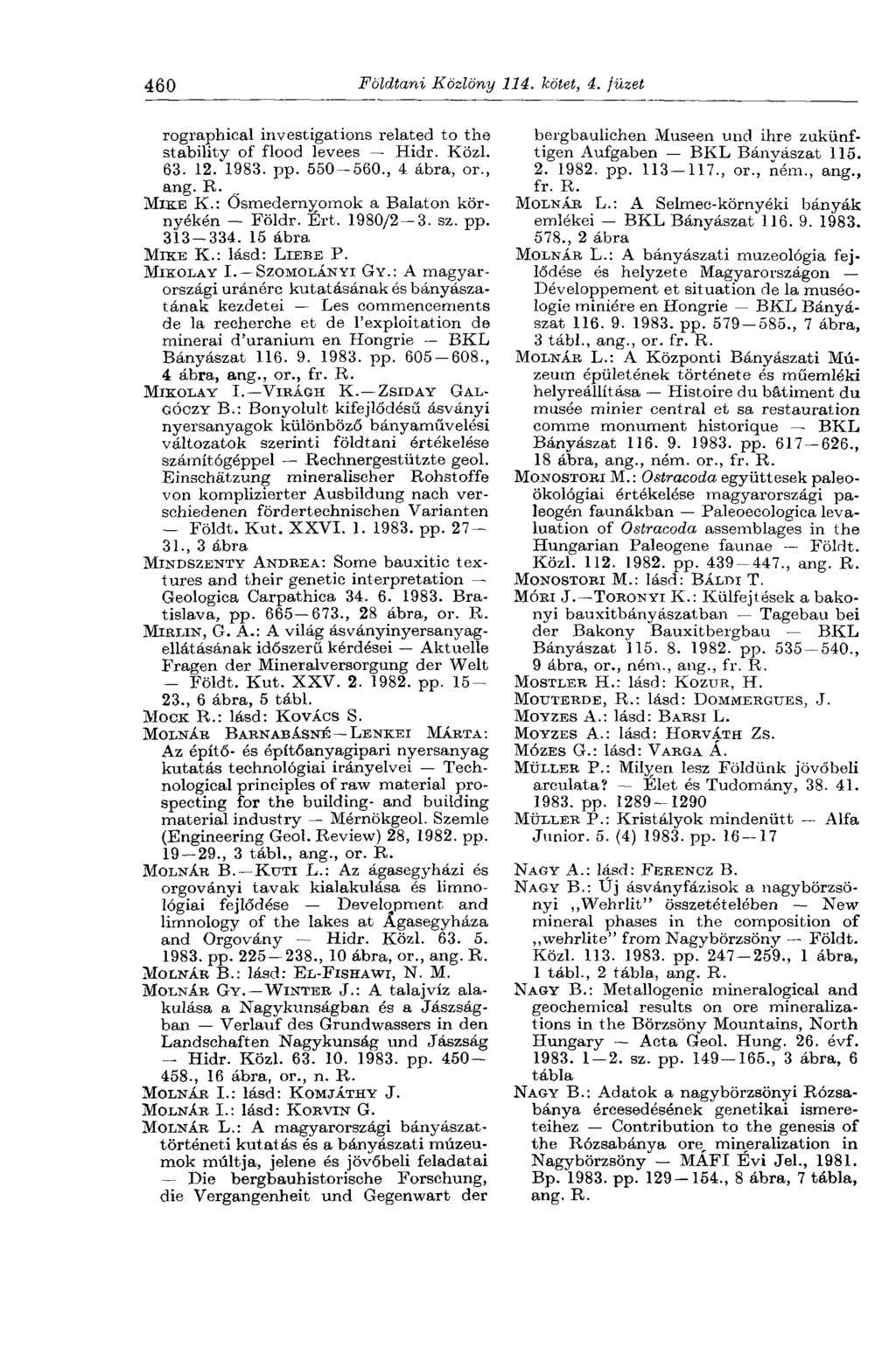 460 Földtani Közlöny 114. kötet, 4. füzet rographical investigations related to the stability of flood levees Hidr. Közi. 63. 12. 1983. pp. 550-560., 4 ábra, or., ang. K. MIKE K.