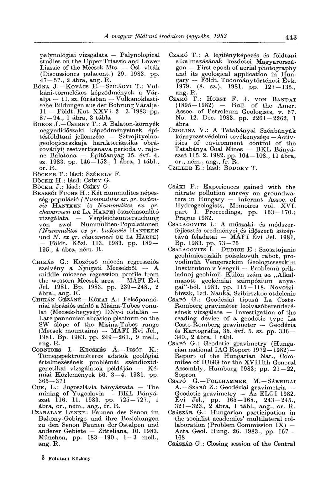A magyar földtani irodalom jegyzéke, 1983 443 palynológiai vizsgálata Palynological studies on the Upper Triassic and Lower Liassic of the Mecsek Mts. Ősi. viták (Diseussiones palaeont.) 29. 1983. pp.