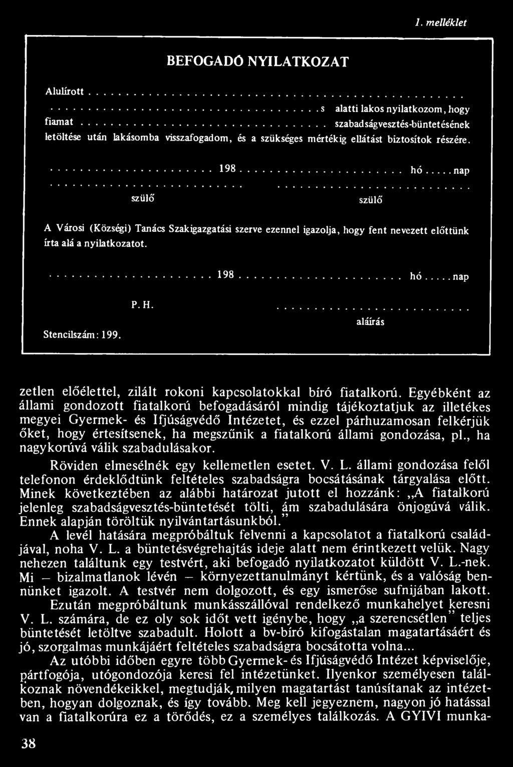 Egyébként az állami gondozott fiatalkorú befogadásáról mindig tájékoztatjuk az illetékes megyei Gyermek- és Ifjúságvédő Intézetet, és ezzel párhuzamosan felkérjük őket, hogy értesítsenek, ha