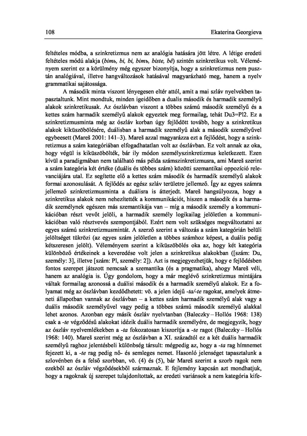 108 Ekaterina Georgieva feltételes módba, a szinkretizmus nem az analógia hatására jött létre. A létige eredeti feltételes módú alakja (bimb, bi, bi, birm>, biste, be) szintén szinkretikus volt.