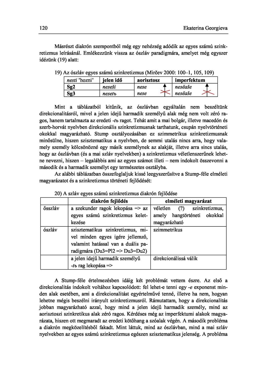 120 Ekaterina Georgieva Másrészt diakrón szempontból még egy nehézség adódik az egyes számú szinkretizmus leírásánál.