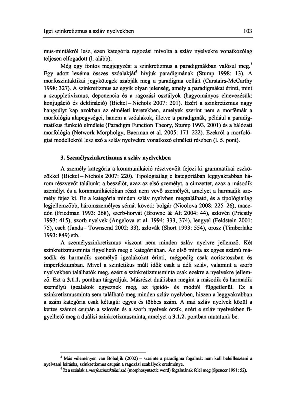 Igei szinkretizmus a szláv nyelvekben 103 mus-mintákról lesz, ezen kategória ragozási mivolta a szláv nyelvekre vonatkozólag teljesen elfogadott (1. alább).