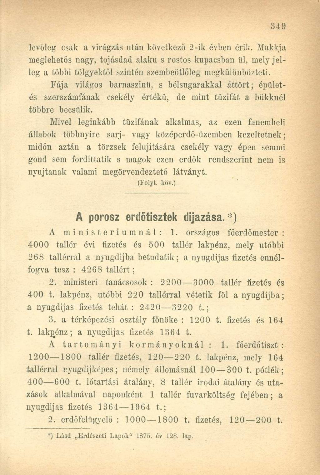levőleg csak a virágzás után következő 2-ik évben érik. Makkja meglehetős nagy, tojásdad alakú s rostos kupacsban ül, mely jelleg a többi tölgyektől szintén szembeötlőleg megkülönbözteti.