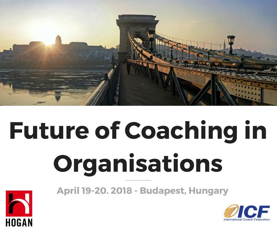 2018. április 19 20. ICF & Hogan introduces: Future of Coaching in Organizations 2018.