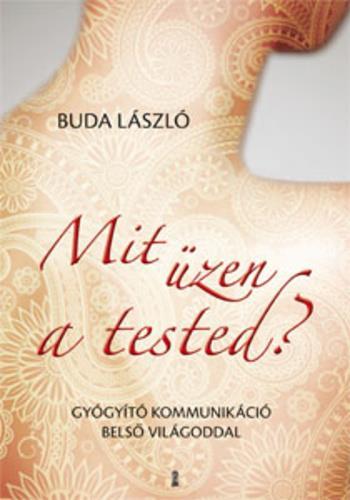 Buda László: Mit üzen a tested? Bár saját testünk a leghűségesebb társunk életünk folyamán, a vele való kapcsolatunk gyakran megromlik, ellentmondásossá válik.