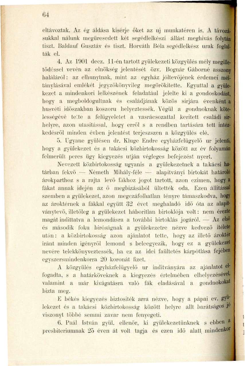 64 eltávoztak. Az ég áldása kiséi'je őket az uj munkatéren is. A távozásukkal nálunk megüresedett két segédlelkész! állást meghívás foljtán tiszt. Baldauf Gusztáv és tiszt.